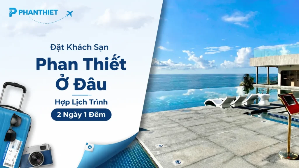 Đặt Khách Sạn Phan Thiết Ở Đâu Hợp Lịch Trình 2 Ngày 1 Đêm