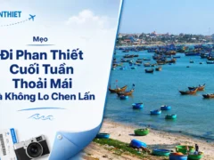 Mẹo Đi Phan Thiết Cuối Tuần Thoải Mái Và Không Lo Chen Lấn