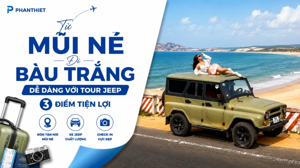 Từ Mũi Né Đi Bàu Trắng Dễ Dàng Với Tour Jeep 3 Điểm Tiện Lợi
