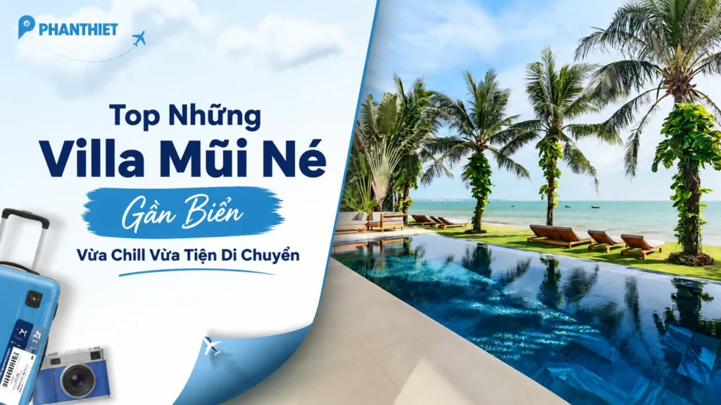 Top Những Villa Mũi Né Gần Biển Vừa Chill Vừa Tiện Di Chuyển